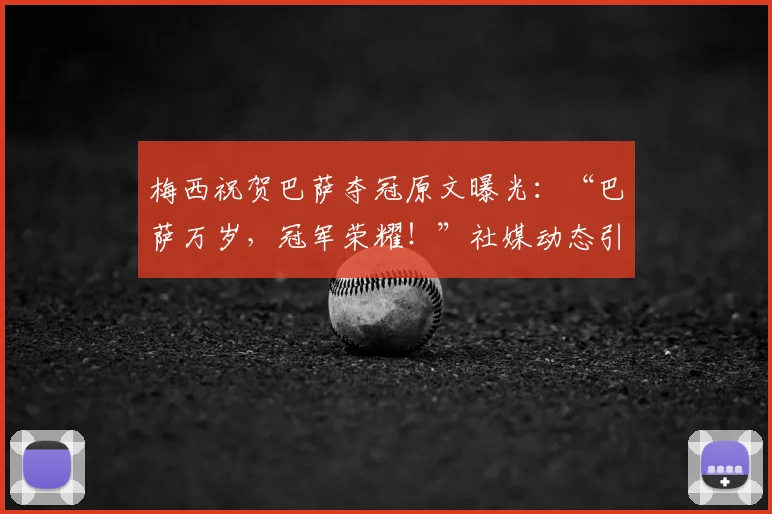 梅西祝贺巴萨夺冠原文曝光：“巴萨万岁，冠军荣耀！”社媒动态引热议